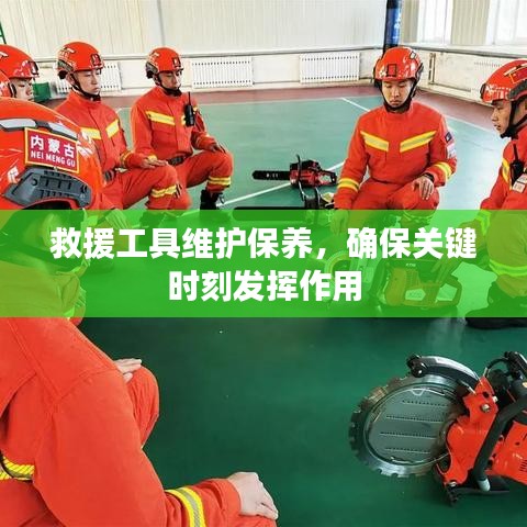 救援工具維護(hù)保養(yǎng)，關(guān)鍵時(shí)刻發(fā)揮重要作用