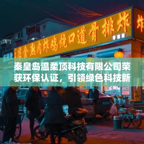 秦皇島溫柔頂科技獲環(huán)保認證，綠色科技新標桿