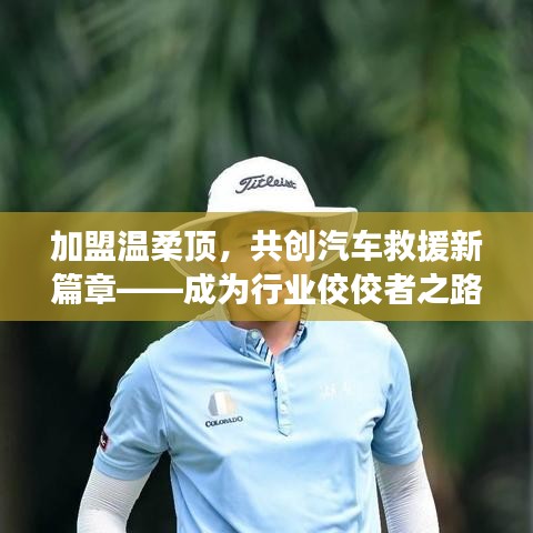 加盟溫柔頂，共創(chuàng)汽車救援新篇章，行業(yè)翹楚之路
