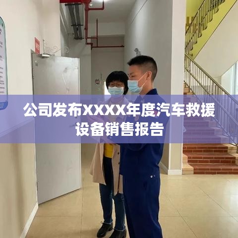XXXX年度汽車救援設備銷售報告發(fā)布，秦皇島溫柔頂科技解析市場趨勢