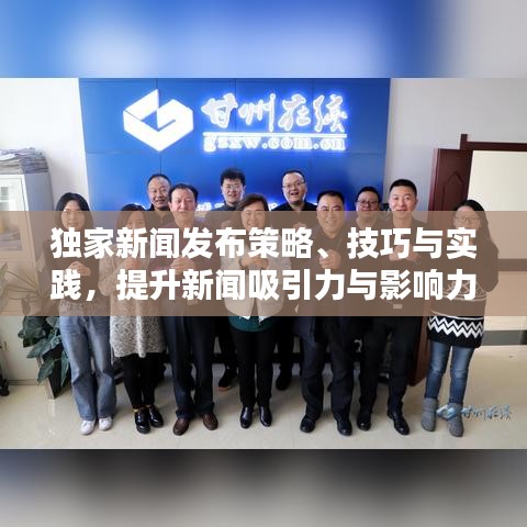 獨家新聞發(fā)布策略、技巧與實踐，提升新聞吸引力與影響力的關(guān)鍵步驟