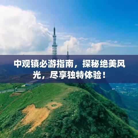 中觀鎮(zhèn)必游指南，探秘絕美風(fēng)光，盡享獨(dú)特體驗(yàn)！
