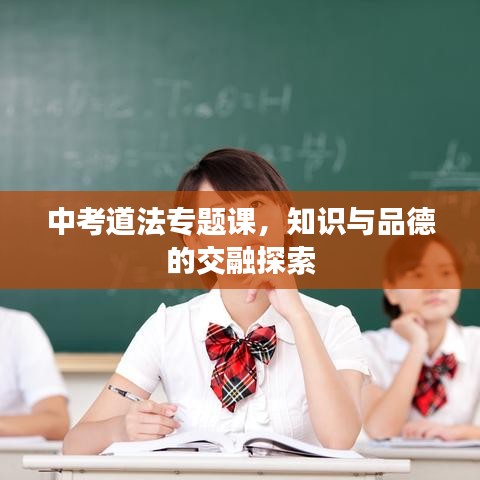 中考道法專題課，知識(shí)與品德的交融探索