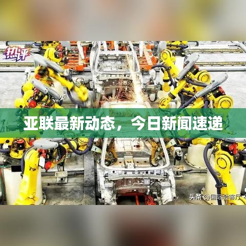 亞聯(lián)最新動態(tài)，今日新聞速遞