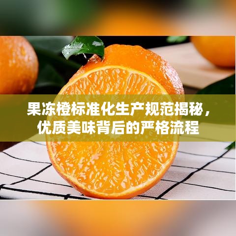 果凍橙標準化生產(chǎn)規(guī)范揭秘，優(yōu)質美味背后的嚴格流程
