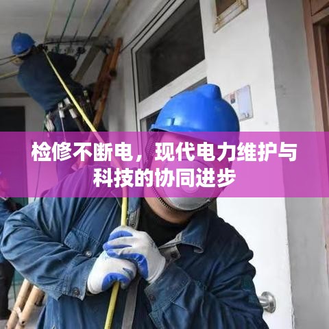 檢修不斷電，現(xiàn)代電力維護(hù)與科技的協(xié)同進(jìn)步