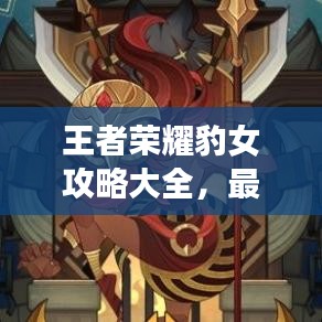 王者榮耀豹女攻略大全，最新指南與技巧