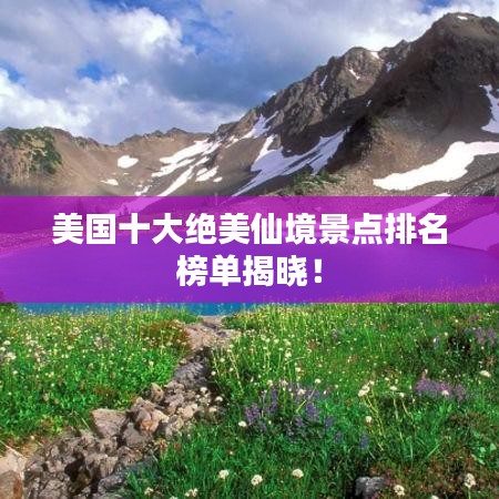 美國(guó)十大絕美仙境景點(diǎn)排名榜單揭曉！