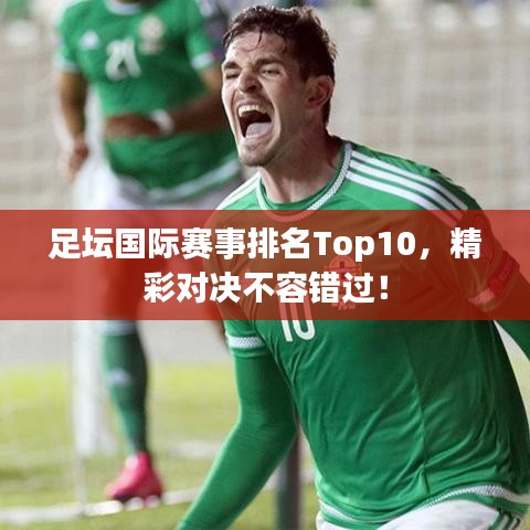 足壇國際賽事排名Top10，精彩對決不容錯過！