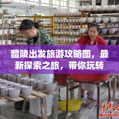 醴陵出發(fā)旅游攻略圖，最新探索之旅，帶你玩轉未知美景！