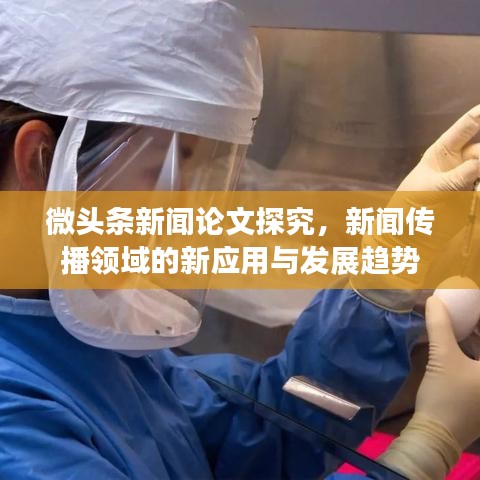 微頭條新聞?wù)撐奶骄?，新聞傳播領(lǐng)域的新應(yīng)用與發(fā)展趨勢(shì)