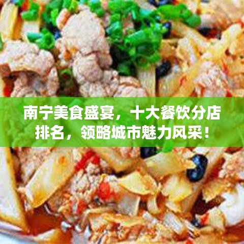 南寧美食盛宴，十大餐飲分店排名，領(lǐng)略城市魅力風(fēng)采！
