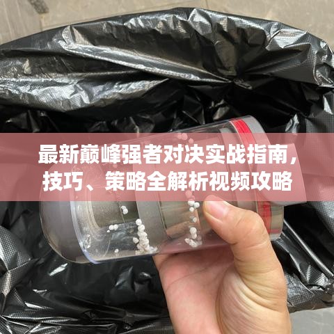 最新巔峰強(qiáng)者對(duì)決實(shí)戰(zhàn)指南，技巧、策略全解析視頻攻略
